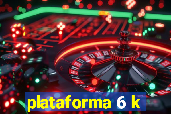 plataforma 6 k